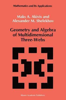 M. Akivis, A.M. Shelekhov, A. M. Shelekhov - Geometry and Algebra of Multidimensional Three-Webs, Häftad
