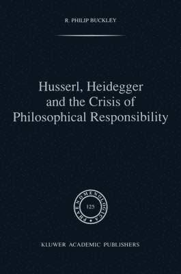 Husserl, Heidegger and the Crisis of Philosophical Responsibility 1