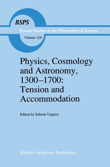Sabetai Unguru - Physics, Cosmology and Astronomy, 1300–1700: Tension and Accommodation, Häftad