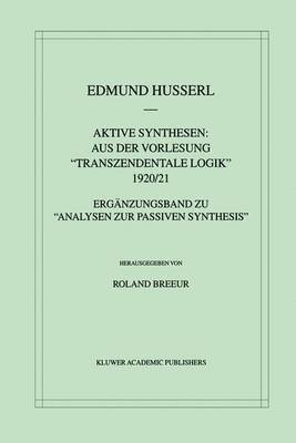 Aktive Synthesen: Aus der Vorlesung &quot;Transzendentale Logik&quot; 1920/21 1