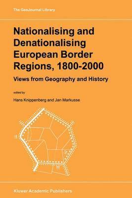 Hans Knippenberg, J. Markusse - Nationalising and Denationalising European Border Regions, 1800–2000, Häftad