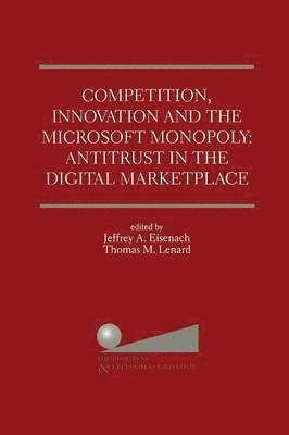 Competition, Innovation and the Microsoft Monopoly: Antitrust in the Digital Marketplace