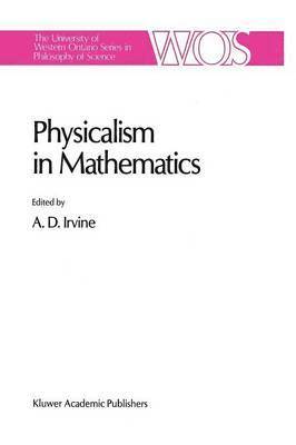 A.D. Irvine, A. D. Irvine - Physicalism in Mathematics, Häftad