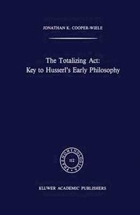 bokomslag The Totalizing Act: Key to Husserls Early Philosophy
