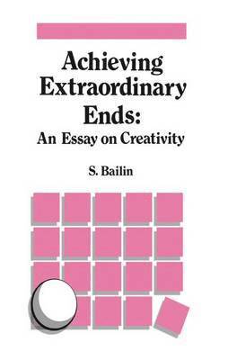 Achieving Extraordinary Ends: An Essay on Creativity 1