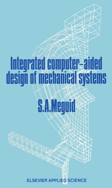Shaker A. Meguid - Integrated Computer-Aided Design of Mechanical Systems, Häftad