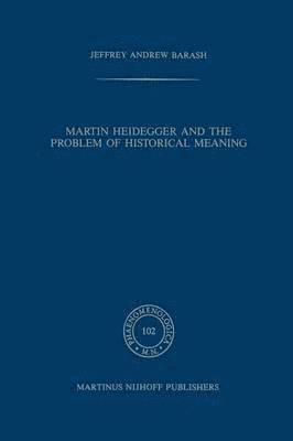 A Jeffrey Barash, A. Jeffrey Barash - Martin Heidegger and the Problem of Historical Meaning, Häftad