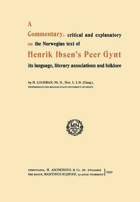 A Commentary, critical and explanatory on the Norwegian text of Henrik Ibsens Peer Gynt its language, literary associations and folklore 1