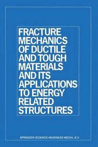 bokomslag Fracture Mechanics of Ductile and Tough Materials and Its Applications to Energy Related Structures
