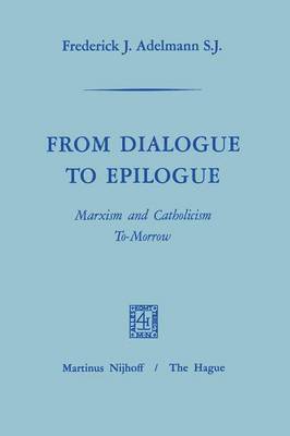 Frederick J. Adelmann - From Dialogue to Epilogue Marxism and Catholicism Tomorrow, Häftad