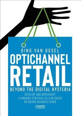 Gino Van Ossel - Optichannel Retail. Beyond the Digital Hysteria, Häftad