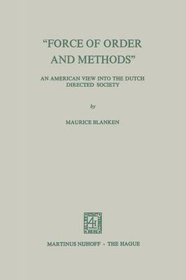 bokomslag Force of Order and Methods ... An American view into the Dutch Directed Society