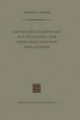 Grund und Gegenwart als Frageziel der Frh-Griechischen Philosophie 1