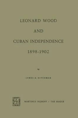 bokomslag Leonard Wood and Cuban Independence, 18981902