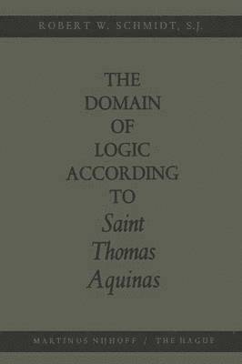Robert W. Schmidt - Domain of Logic According to Saint Thomas Aquinas, Häftad