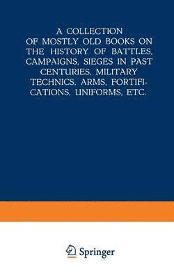 A Collection of Mostly Old Books on the History of Battles, Campaigns, Sieges in Past Centuries, Military Technics, Arms, Fortifications, Uniforms, Etc. 1