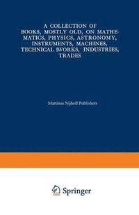 bokomslag Collection of Books, Mostly Old, on Mathematics, Physics, Astronomy, Instruments, Machines, Technical Works, Industries, Trades