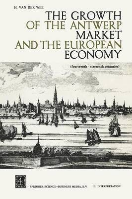 H. Van der Wee, H. Van Der Wee, H. Van Der Wee - Growth of the Antwerp Market and the European Economy, Häftad