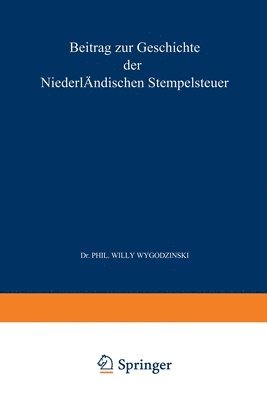 Beitrag zur Geschichte der Niederländischen Stempelsteuer Fünftes Kapitel: Inaugural-Dissertation zur Erlangung der Doctorwürde bei der Hohen Philosop 1