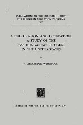bokomslag Acculturation and Occupation: A Study of the 1956 Hungarian Refugees in the United States