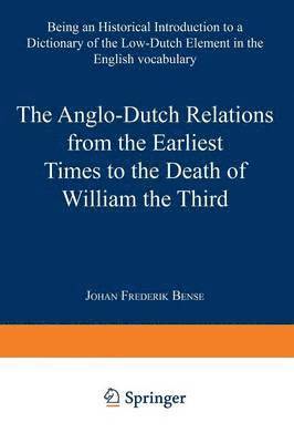 Johan Frederik Bense - Anglo-Dutch Relations from the Earliest Times to the Death of William the Third, Häftad