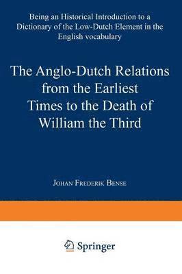 The Anglo-Dutch Relations from the Earliest Times to the Death of William the Third 1