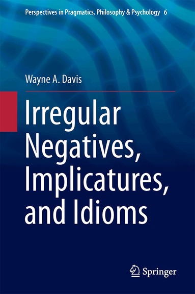 Wayne A. Davis - Irregular Negatives, Implicatures, and Idioms, Inbunden