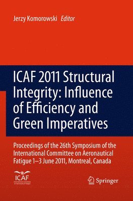 Jerzy Komorowski - ICAF 2011 Structural Integrity: Influence of Efficiency and Green Imperatives, Häftad
