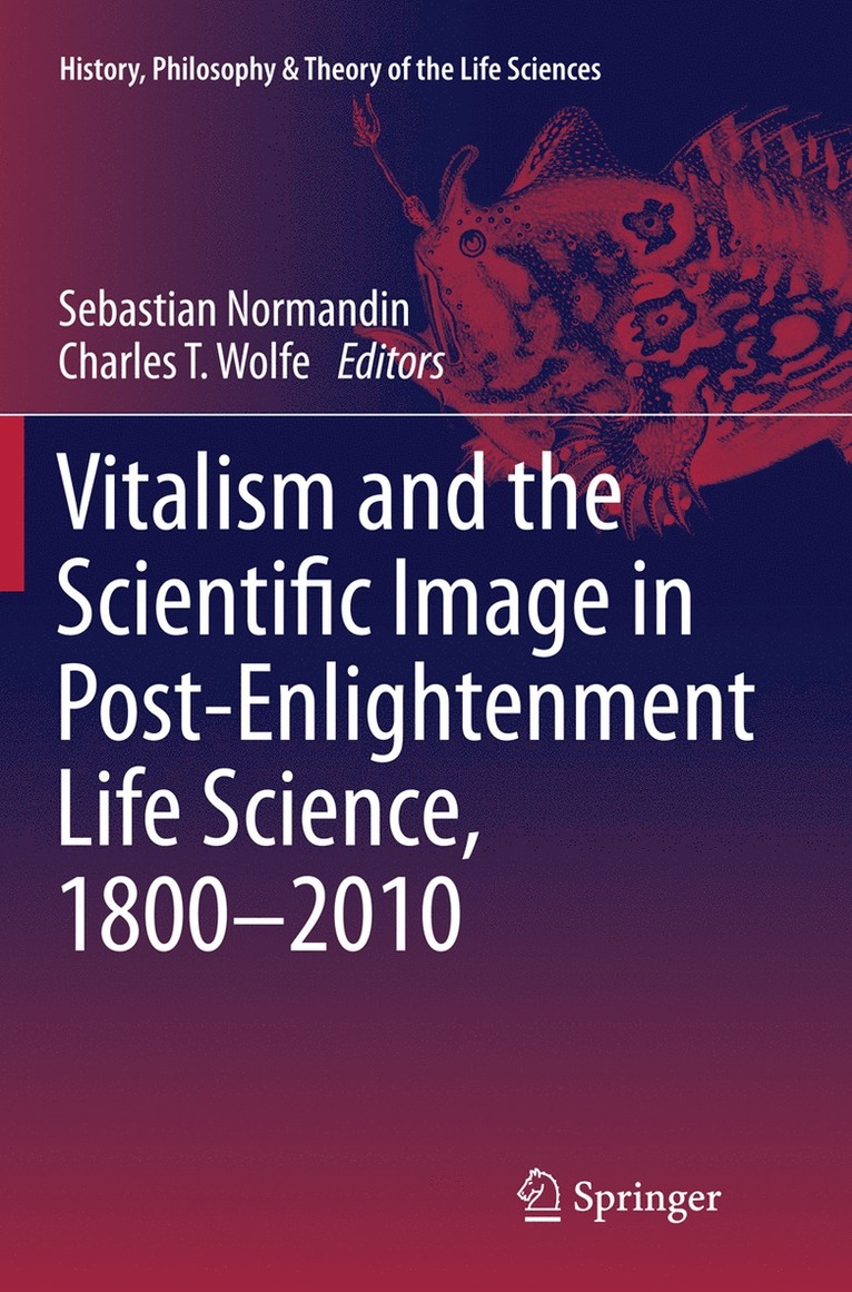 Sebastian Normandin, Charles T. Wolfe - Vitalism and the Scientific Image in Post-Enlightenment Life Science, 1800-2010, Häftad