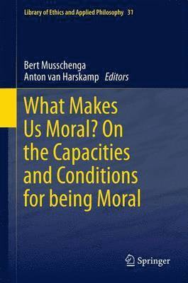 What Makes Us Moral? On the capacities and conditions for being moral 1