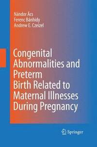 bokomslag Congenital Abnormalities and Preterm Birth Related to Maternal Illnesses During Pregnancy