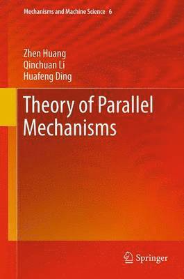 Zhen Huang, Qinchuan Li, Huafeng Ding - Theory of Parallel Mechanisms, Häftad