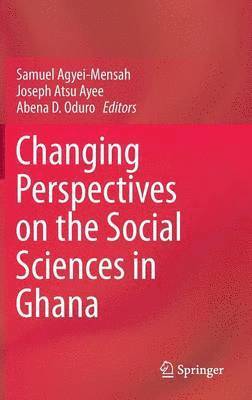 Samuel Agyei-Mensah, Joseph Atsu Ayee, Abena D. Oduro - Changing Perspectives on the Social Sciences in Ghana, Inbunden