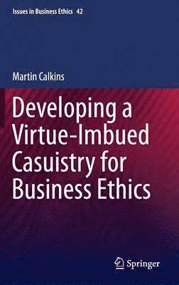 Developing a Virtue-Imbued Casuistry for Business Ethics 1