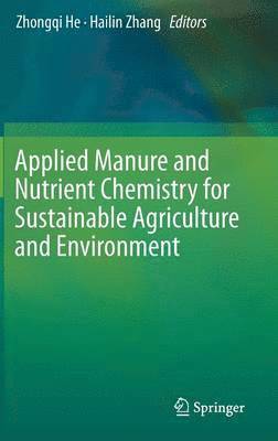Zhongqi He, Hailin Zhang - Applied Manure and Nutrient Chemistry for Sustainable Agriculture and Environment, Inbunden