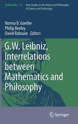 Norma B. Goethe, Philip Beeley, David Rabouin - G.W. Leibniz, Interrelations between Mathematics and Philosophy, Inbunden