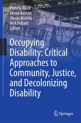 Occupying Disability: Critical Approaches to Community, Justice, and Decolonizing Disability 1