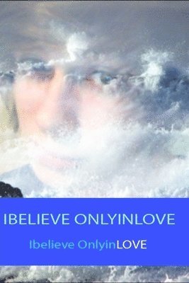 bokomslag Ibelieve Onlyinlove: In the Whole Universe Nothing is Stronger than the POWER of LOVE