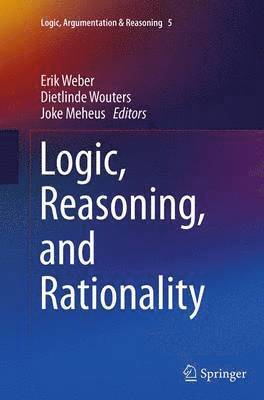Erik Weber, Dietlinde Wouters, Joke Meheus - Logic, Reasoning, and Rationality, Häftad