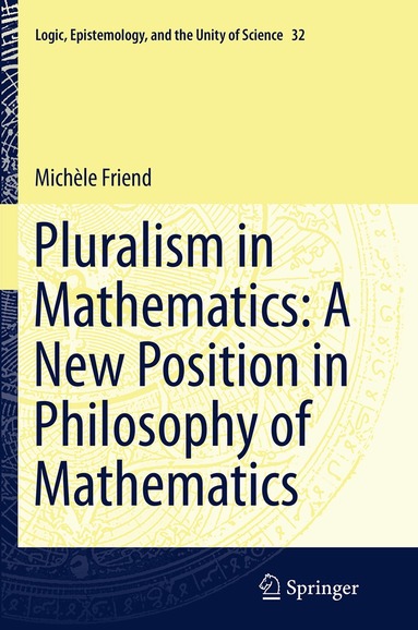 Michèle Friend - Pluralism in Mathematics: A New Position in Philosophy of Mathematics, Häftad