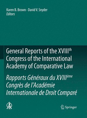 General Reports of the XVIIIth Congress of the International Academy of Comparative Law/Rapports Gnraux du XVIIIme Congrs de lAcadmie Internationale de Droit Compar 1
