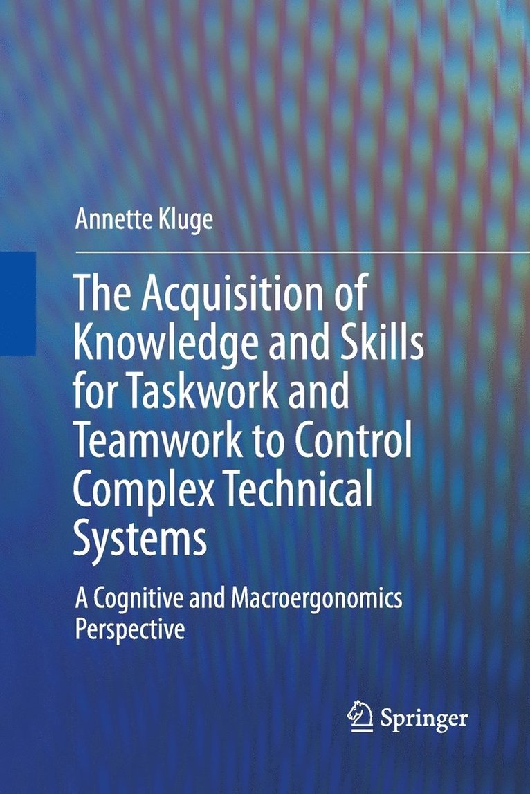 The Acquisition of Knowledge and Skills for Taskwork and Teamwork to Control Complex Technical Systems 1