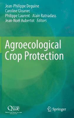 Jean-Philippe Deguine, Caroline Gloanec, Philippe Laurent, Alain Ratnadass, Jean-Noël Aubertot, Jean-Noel Aubertot - Agroecological Crop Protection, Inbunden