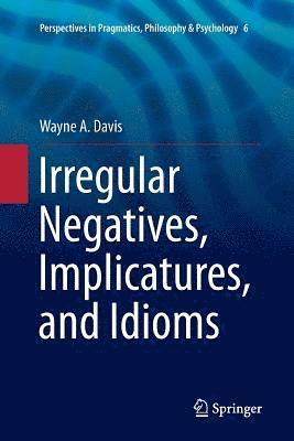 Wayne A. Davis, Wayne a. Davis - Irregular Negatives, Implicatures, and Idioms, Häftad