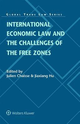Julien Chaisse, Jiaxiang Hu - International Economic Law and the Challenges of the Free Zones, Inbunden