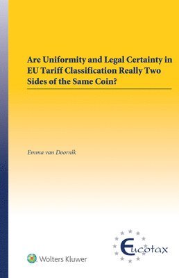 Emma Van Doornik - Are uniformity and Legal Certainty in EU Tariff Classification Really Two Sides of the Same Coin?, Inbunden