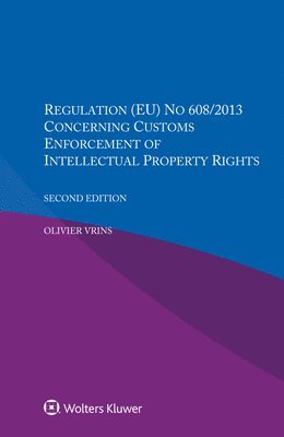 Olivier Vrins - Regulation (EU) NO 608/2013 Concerning Customs Enforcement Of Intellectual Property Rights, Häftad