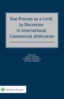 Franco Ferrari, Friedrich Rosenfeld, Dietmar Czernich - Due Process as a Limit to Discretion in International Commercial Arbitration, Inbunden