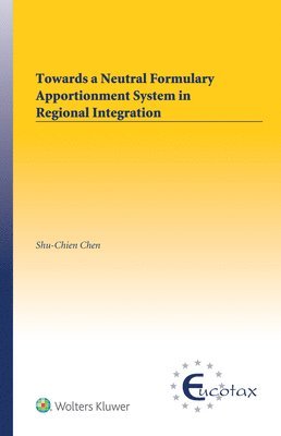 Shu-Chien Chen - Towards a Neutral Formulary Apportionment System in Regional Integration, Inbunden