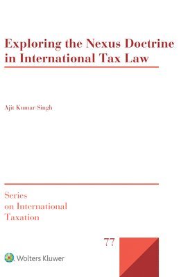 Ajit Kumar Singh - Exploring the Nexus Doctrine In International Tax Law, Inbunden